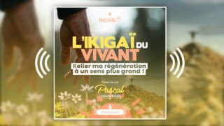 PODCAST RGNR – « Relier ma régénération à un sens plus grand : l’ikigaï du vivant »