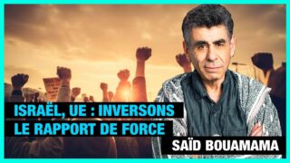 Israël, Union Européenne : inversons le rapport de force ! – Saïd Bouamama