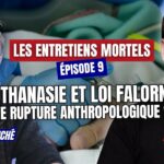 Les entretiens mortels – Ep.9: Rémi Tell – Loi Falorni et Euthanasie, la rupture anthropologique ?