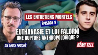 Les entretiens mortels – Ep.9: Rémi Tell – Loi Falorni et Euthanasie, la rupture anthropologique ?