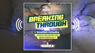 Breaking Through Episode 2 : L’émotion refoulée , racine de toutes les dépendances ?
