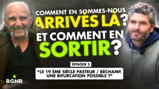 Comment en sommes nous arrivés là ? Episode 5 – Pasteur VS Béchamp, la grande fracture du vivant