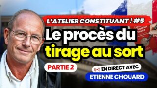 Etienne Chouard en direct dans l’Atelier Constituant #5 Le Procès du tirage au Sort ! – Partie 2