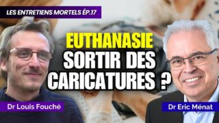 Les entretiens mortels – Ep.17: Dr Eric Ménat – Fin de Vie, Euthanasie, sortir des caricatures ?
