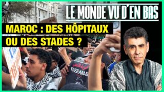 Maroc : des hôpitaux ou des stades ? – Le Monde vu d’en bas – n°198