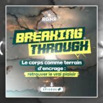 Breaking Through Épisode 4 : Le corps comme terrain d’ancrage, retrouver le vrai plaisir.