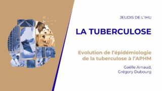 Les jeudis de l’IHU – La tuberculose – Gaëlle Arnaud, Grégory Dubourg