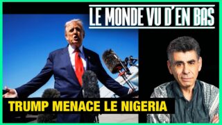 Trump menace le Nigeria – Le Monde vu d’en Bas – n°204