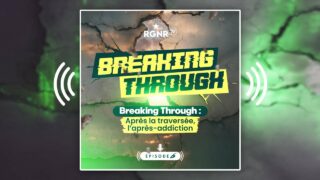 Breaking Through épisode 6 – Après la traversée, l&rsquo;après addiction