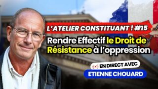 Etienne Chouard – l&rsquo;Atelier Constituant #15 : Rendre Effectif le Droit de Résistance à l’oppression