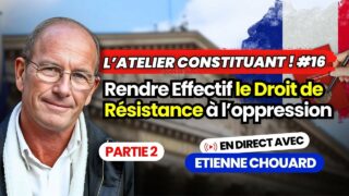 Etienne Chouard – l&rsquo;Atelier Constituant #16 : Rendre Effectif le Droit de Résistance à l’oppression