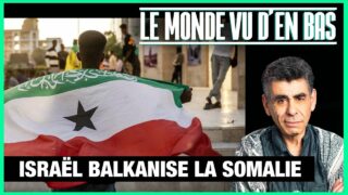 Israël balkanise la Somalie – Le Monde vu d&rsquo;en Bas – n°208