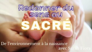 Redonner du sens au sacré – environnement, hypnose, naissance et traumas