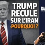 TRUMP RECULE SUR L’IRAN : POURQUOI MAINTENANT ?