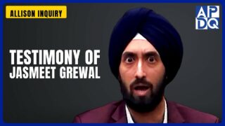 Testimony of Jasmeet Grewal | Allison Inquiry Testimony of Jasmeet Grewal | Allison Inquiry