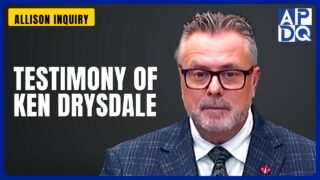 Testimony of Ken Drysdale | Allison Inquiry